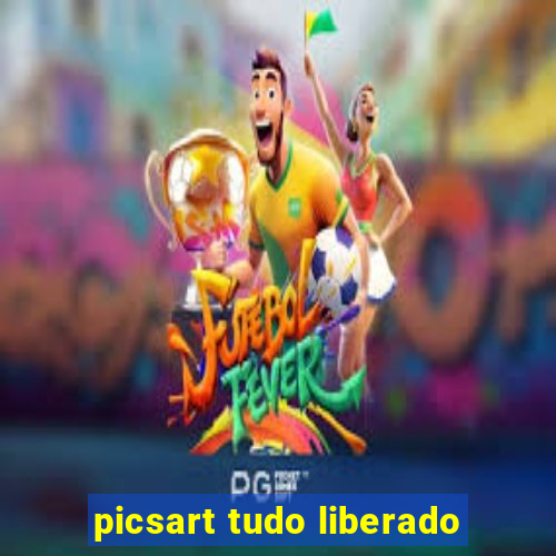 picsart tudo liberado